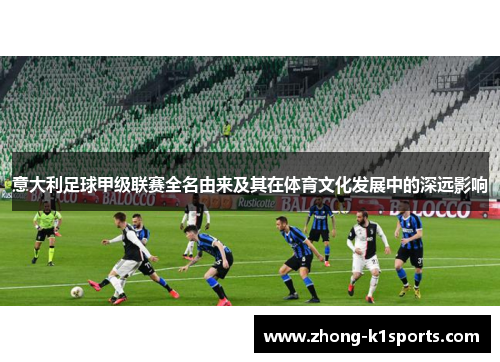 意大利足球甲级联赛全名由来及其在体育文化发展中的深远影响