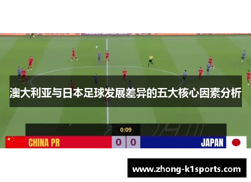 澳大利亚与日本足球发展差异的五大核心因素分析