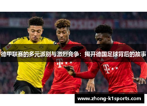 德甲联赛的多元派别与激烈竞争:揭开德国足球背后的故事 德甲联赛的多元派别与激烈竞争:揭开德国足球背后的故事
