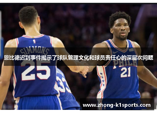 恩比德迟到事件揭示了球队管理文化和球员责任心的深层次问题 恩比德迟到事件揭示了球队管理文化和球员责任心的深层次问题