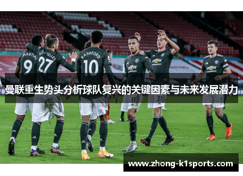 曼联重生势头分析球队复兴的关键因素与未来发展潜力