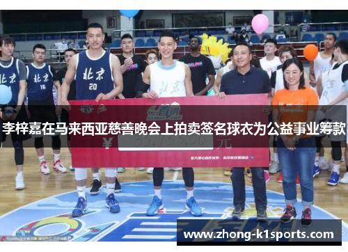 李梓嘉在马来西亚慈善晚会上拍卖签名球衣为公益事业筹款 李梓嘉在马来西亚慈善晚会上拍卖签名球衣为公益事业筹款