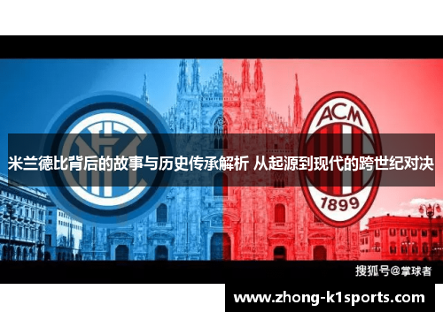 米兰德比背后的故事与历史传承解析 从起源到现代的跨世纪对决 米兰德比背后的故事与历史传承解析 从起源到现代的跨世纪对决
