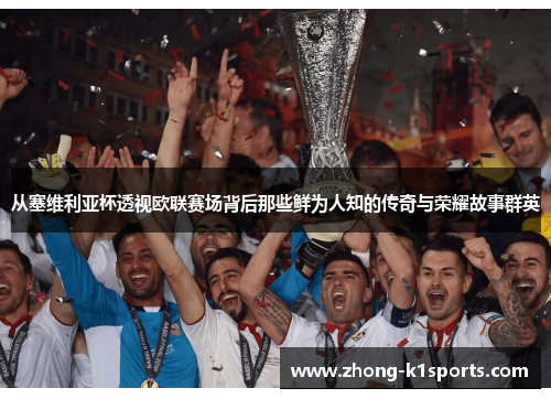 从塞维利亚杯透视欧联赛场背后那些鲜为人知的传奇与荣耀故事群英 从塞维利亚杯透视欧联赛场背后那些鲜为人知的传奇与荣耀故事群英