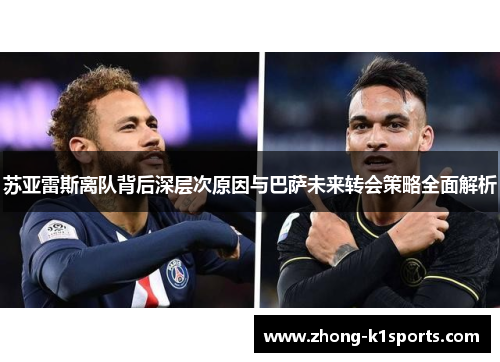 苏亚雷斯离队背后深层次原因与巴萨未来转会策略全面解析 苏亚雷斯离队背后深层次原因与巴萨未来转会策略全面解析