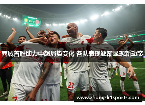 蓉城首胜助力中超局势变化 各队表现逐渐显现新动态