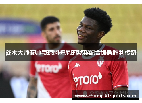 战术大师安帅与琼阿梅尼的默契配合铸就胜利传奇