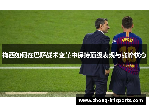 梅西如何在巴萨战术变革中保持顶级表现与巅峰状态 梅西如何在巴萨战术变革中保持顶级表现与巅峰状态