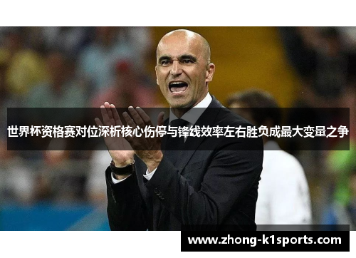 世界杯资格赛对位深析核心伤停与锋线效率左右胜负成最大变量之争 世界杯资格赛对位深析核心伤停与锋线效率左右胜负成最大变量之争