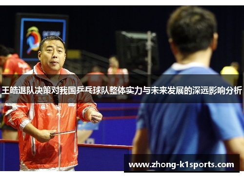 王皓退队决策对我国乒乓球队整体实力与未来发展的深远影响分析