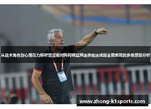 从战术角色到心理压力解析努涅斯对阵阿根廷预选赛低迷成因全面表现的多维原因分析